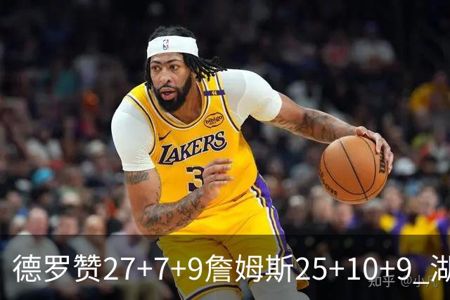 德罗赞27+7+9詹姆斯25+10+9 湖人负公牛3连败